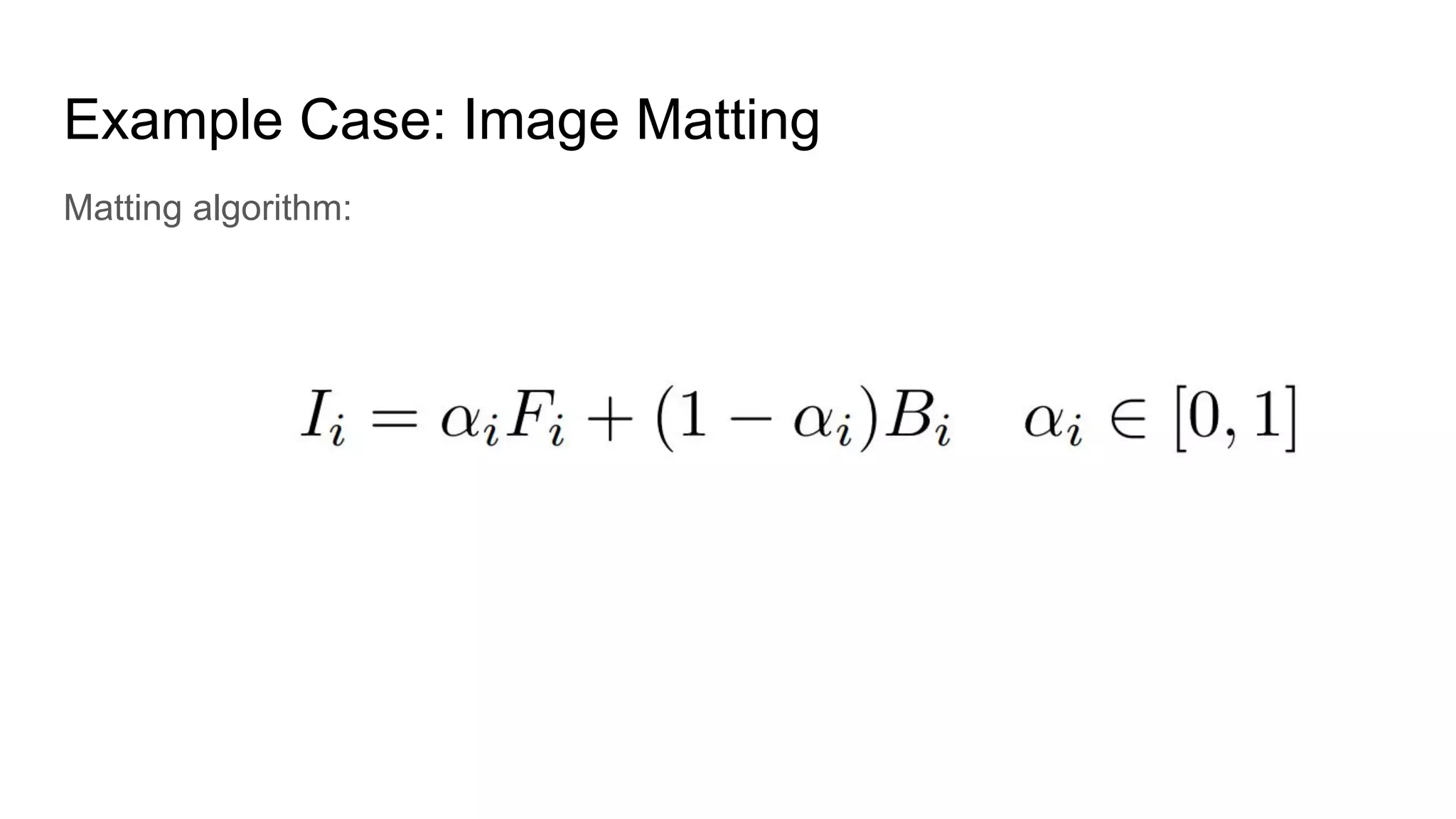 Matting algorithm:
Example Case: Image Matting
 