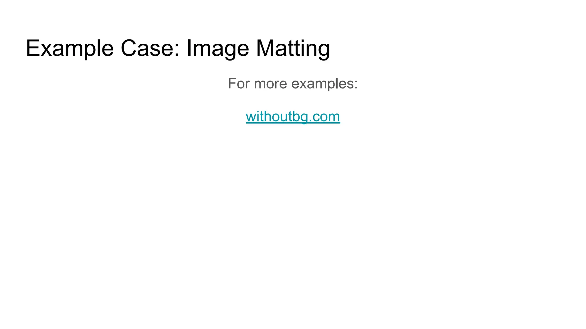 For more examples:
withoutbg.com
Example Case: Image Matting
 