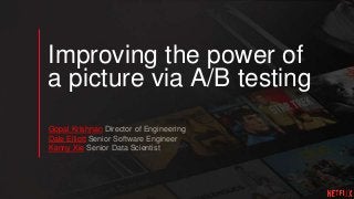 Improving the power of
a picture via A/B testing
Gopal Krishnan Director of Engineering
Dale Elliott Senior Software Engineer
Kenny Xie Senior Data Scientist
 