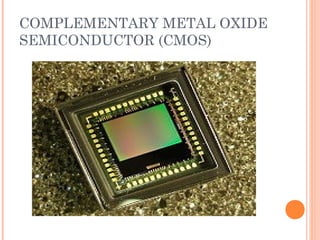 COMPLEMENTARY METAL OXIDE
SEMICONDUCTOR (CMOS)
 