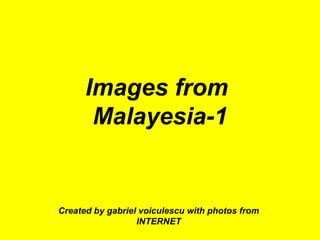 Images from  Malayesia-1 Created by gabriel voiculescu with photos from INTERNET 