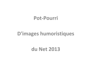 Pot-Pourri
D'images humoristiques
du Net 2013

 