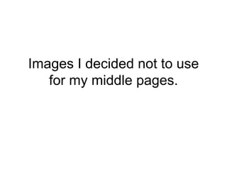 Images I decided not to use
   for my middle pages.
 