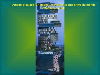 Ambani's palace (27 étages), la maison la plus chère du mondeAmbani's palace (27 étages), la maison la plus chère du monde
à Mumbai, en Indeà Mumbai, en Inde
 