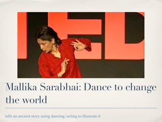 Mallika Sarabhai: Dance to change
the world
tells an ancient story using dancing/acting to illustrate it
 