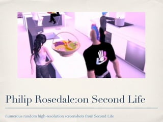 Philip Rosedale:on Second Life
numerous random high-resolution screenshots from Second Life
 