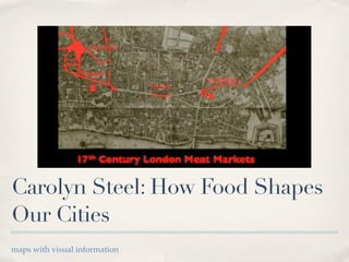 Carolyn Steel: How Food Shapes
Our Cities
maps with visual information
 