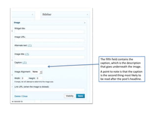 The fifth field contains the
caption, which is the description
that goes underneath the image.
A point to note is that the caption
is the second thing most likely to
be read after the post’s headline.
 