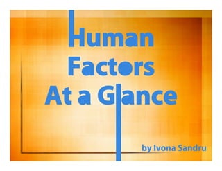 Human
 Factors
At a G ance
        by Ivona Sandru
 