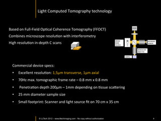 Imaging	
  in	
  sca]ering	
  media:	
  techniques	
  




                      u  LightCT




© LLTECH 2011                                              ©	
  LLTECH	
  2012	
  –	
  www.lltechimaging.com	
  	
     4
 
