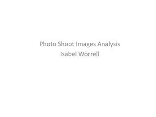 Photo Shoot Images Analysis
       Isabel Worrell
 