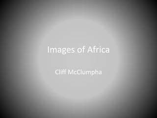Images of Africa
Cliff McClumpha

 