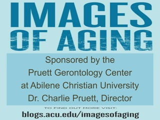 Images of Aging Photo Contest
Sponsored by the
Pruett Gerontology Center
at Abilene Christian University
Dr. Charlie Pruett, Director

 