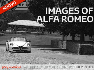 OVO
      U
     N
                       IMAGES OF
                      ALFA ROMEO



!



    gary marlowe IMAGES OUT OF THE ORDINARY JULY 2010
 