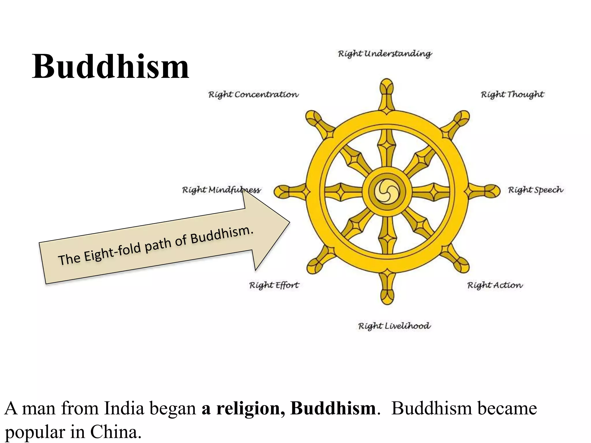 Buddhism
A man from India began a religion, Buddhism. Buddhism became
popular in China.
 