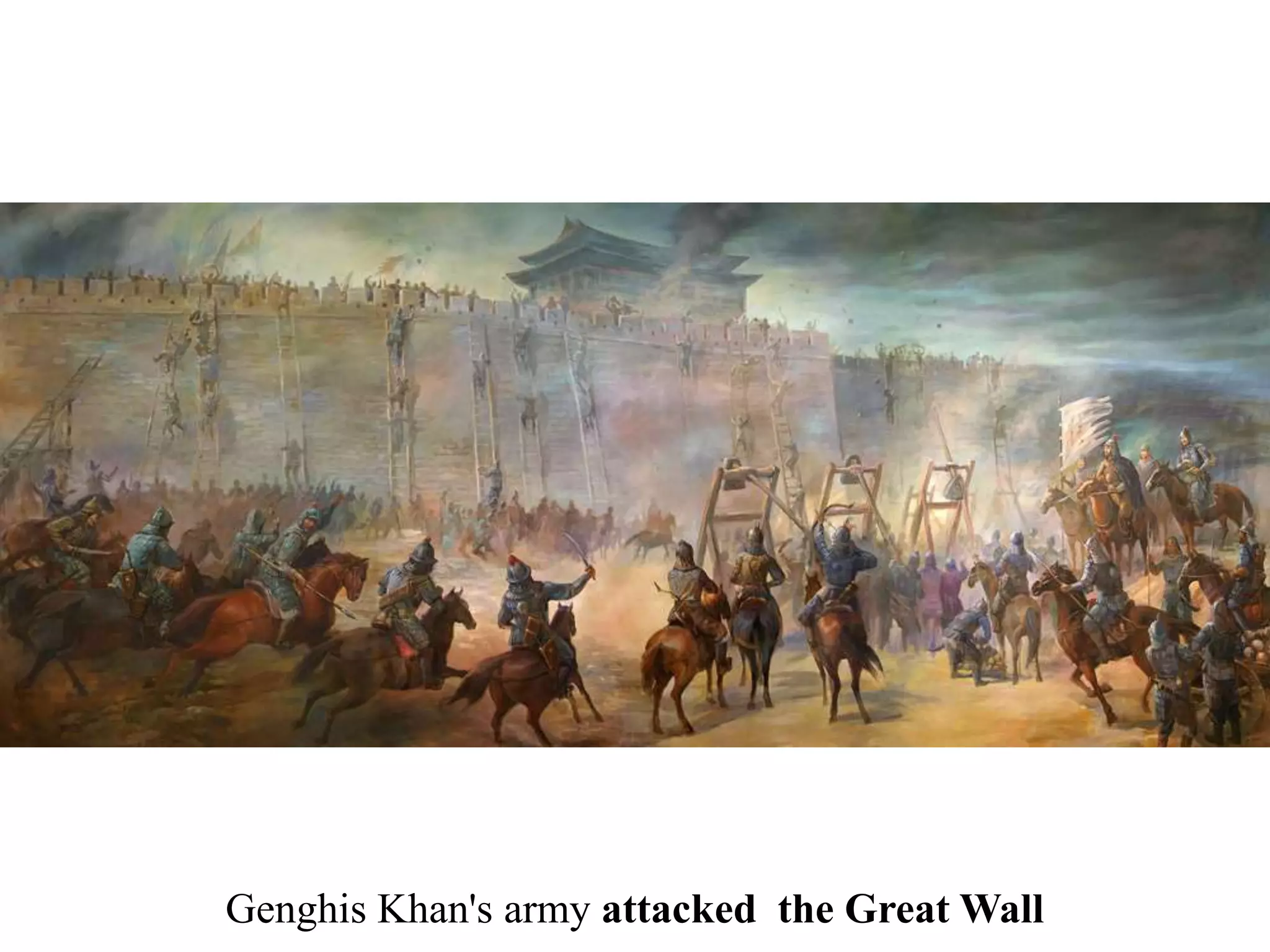 Genghis Khan's army attacked the Great Wall
 