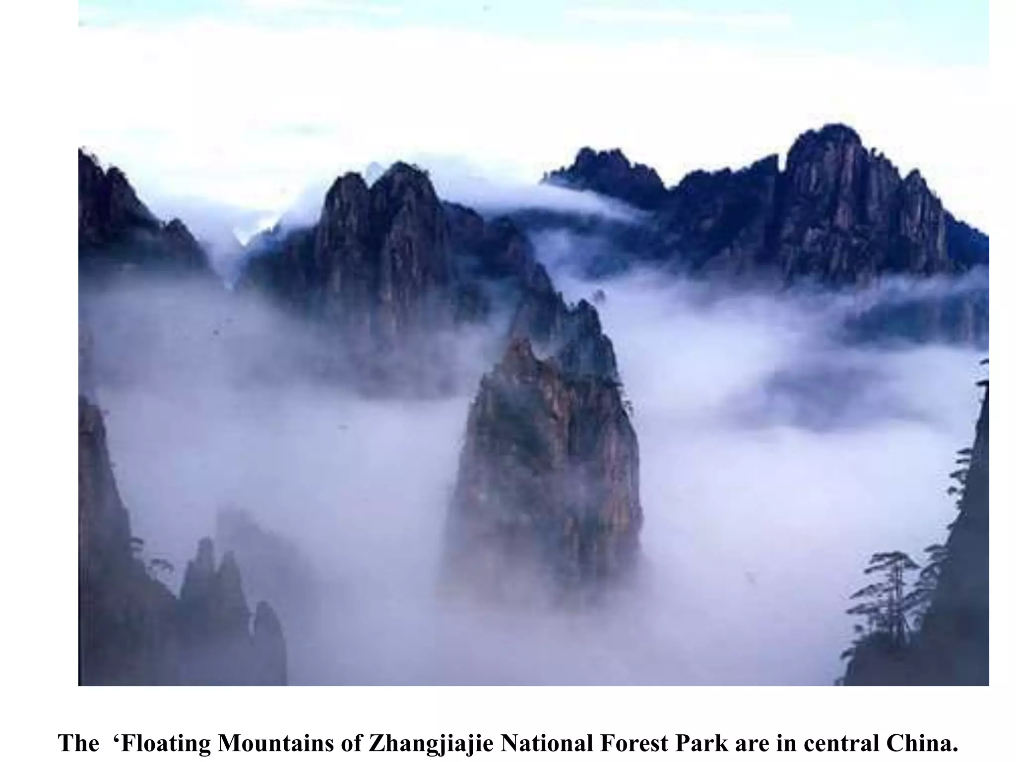 The ‘Floating Mountains of Zhangjiajie National Forest Park are in central China.
 