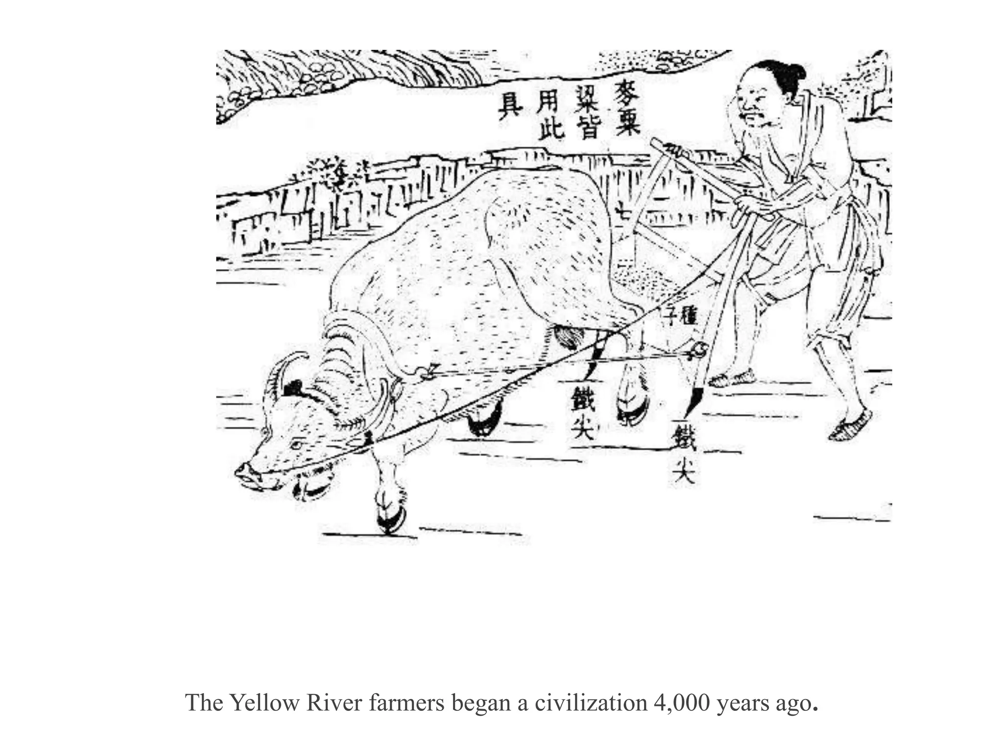 The Yellow River farmers began a civilization 4,000 years ago.
 