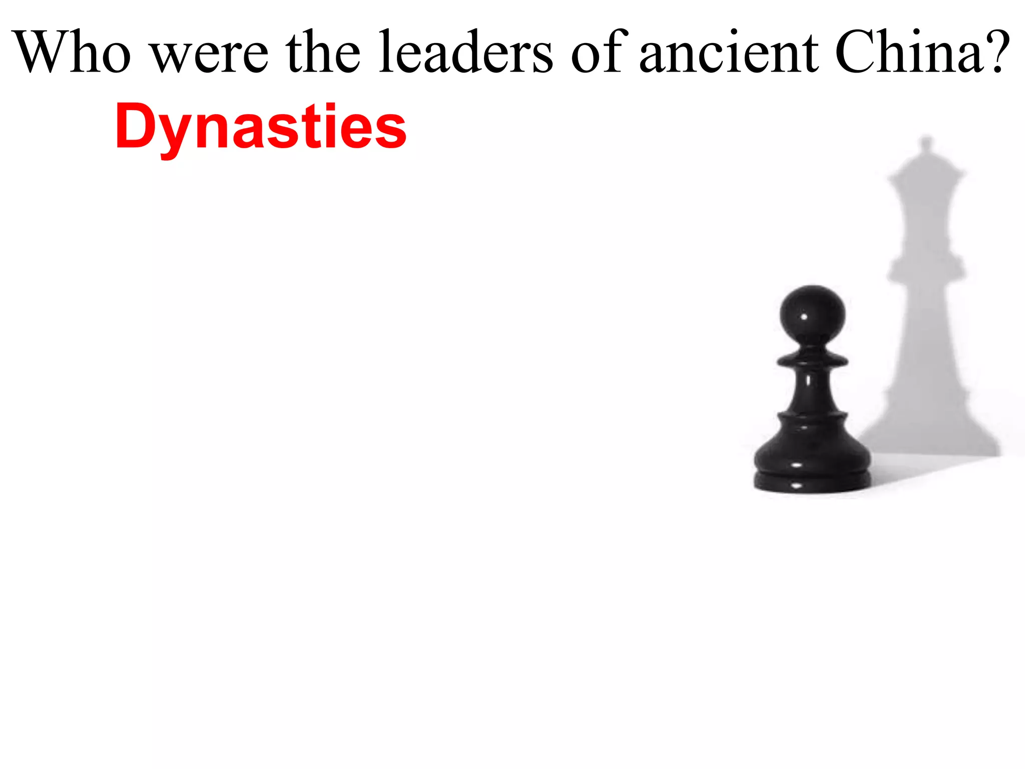 Who were the leaders of ancient China?
Dynasties
 