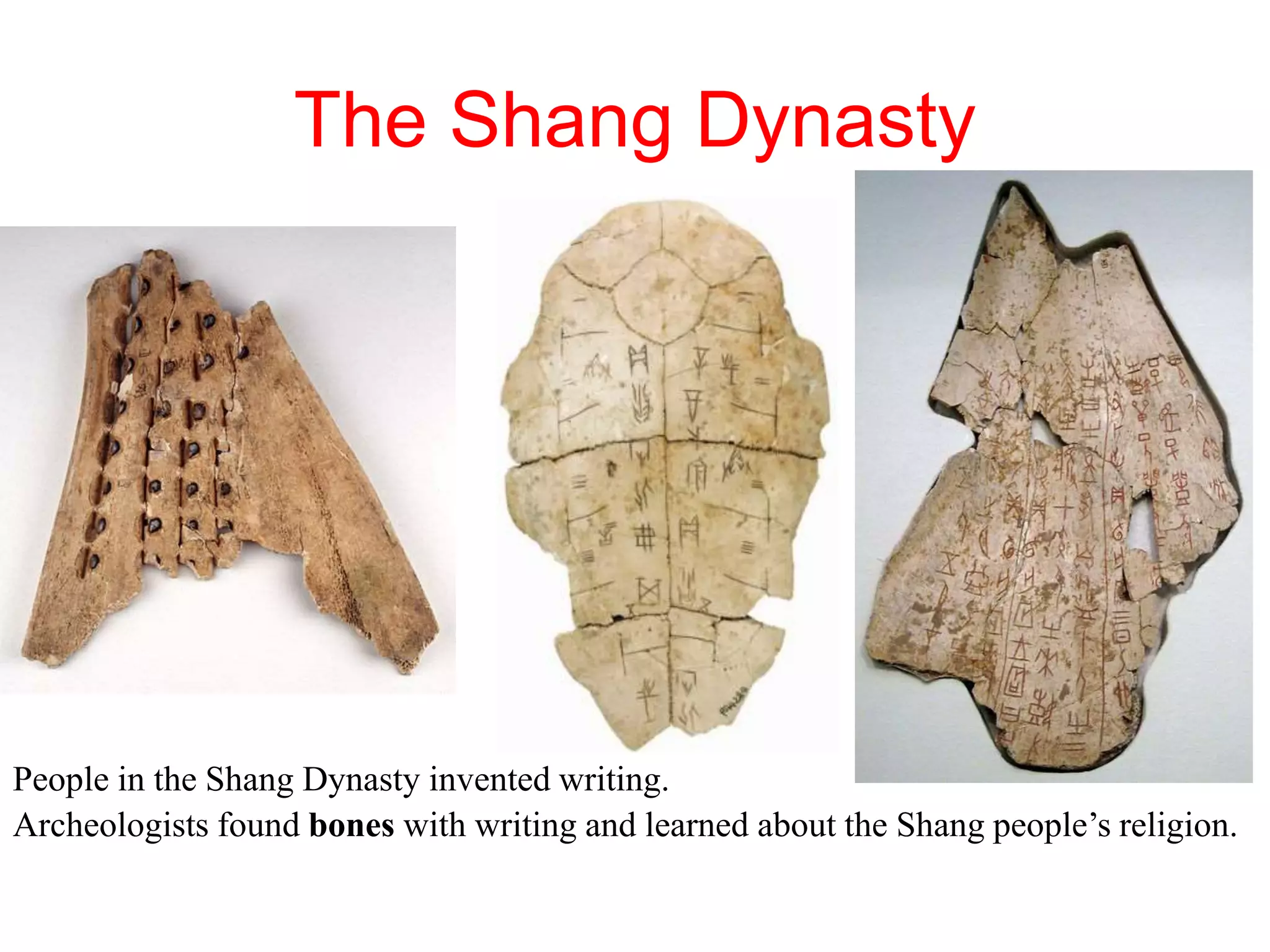 People in the Shang Dynasty invented writing.
Archeologists found bones with writing and learned about the Shang people’s religion.
The Shang Dynasty
 