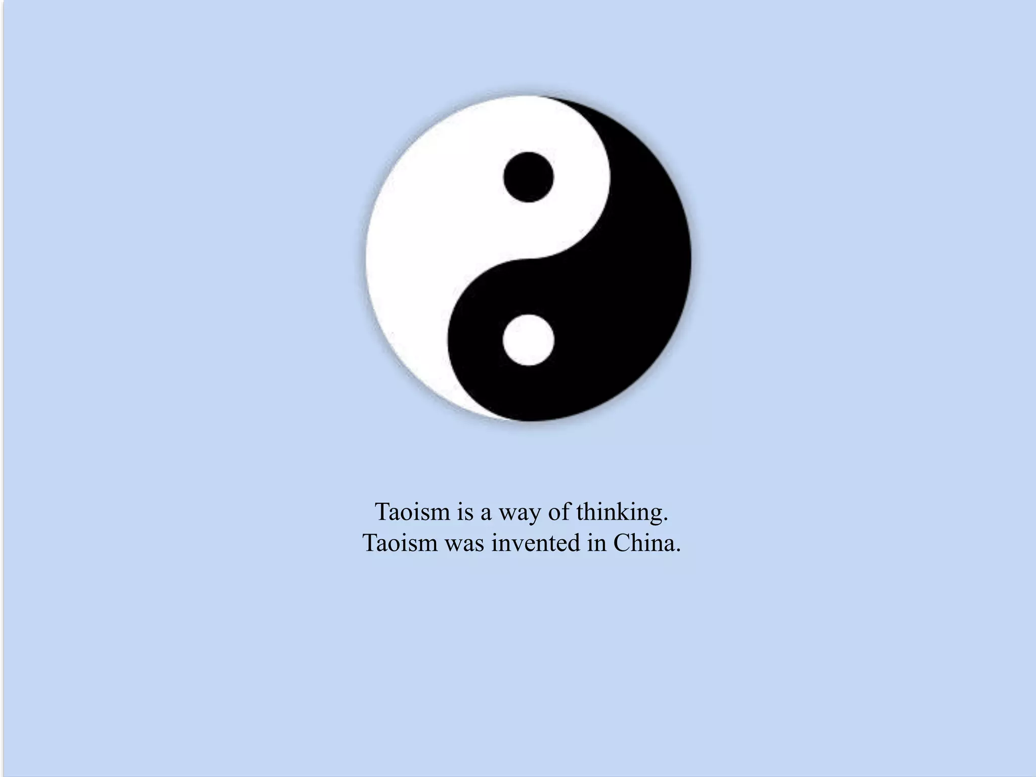 Taoism is a way of thinking.
Taoism was invented in China.
 
