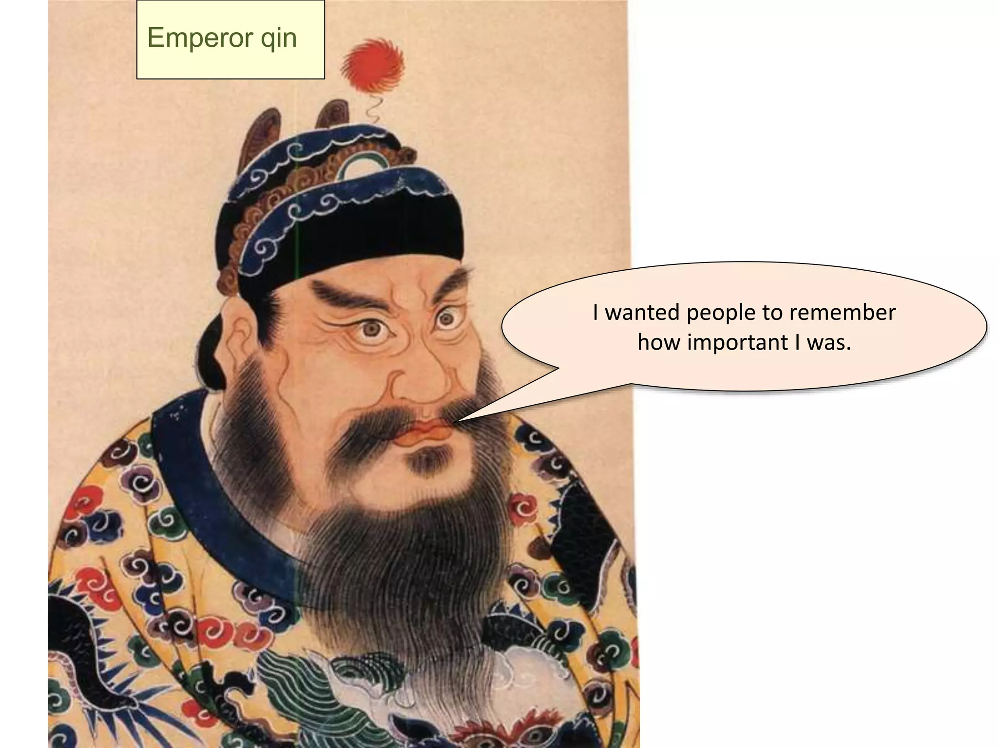 I wanted people to remember
how important I was.
Emperor qin
 