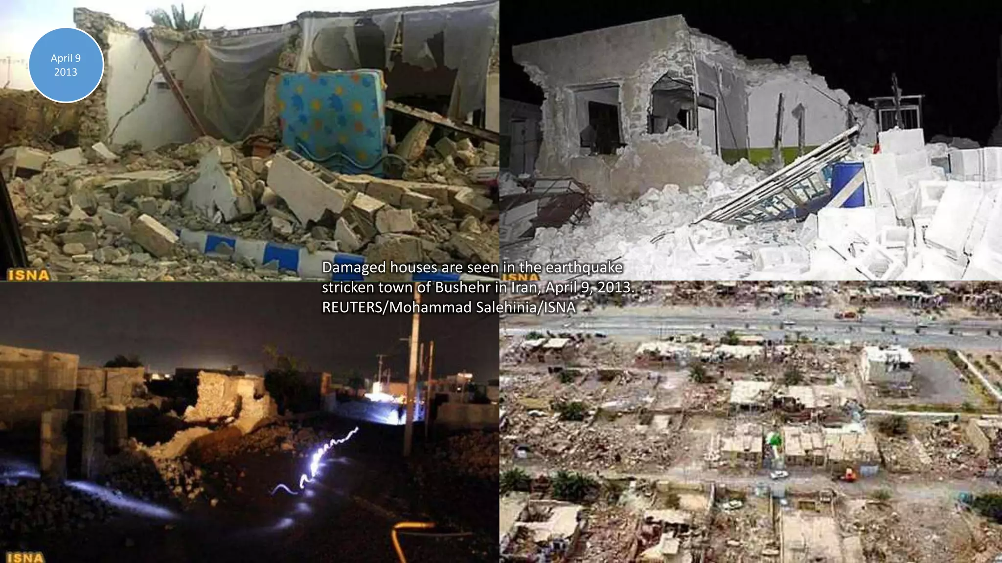 April 30, 2013 32
Damaged houses are seen in the earthquake
stricken town of Bushehr in Iran, April 9, 2013.
REUTERS/Mohammad Salehinia/ISNA
April 9
2013
 