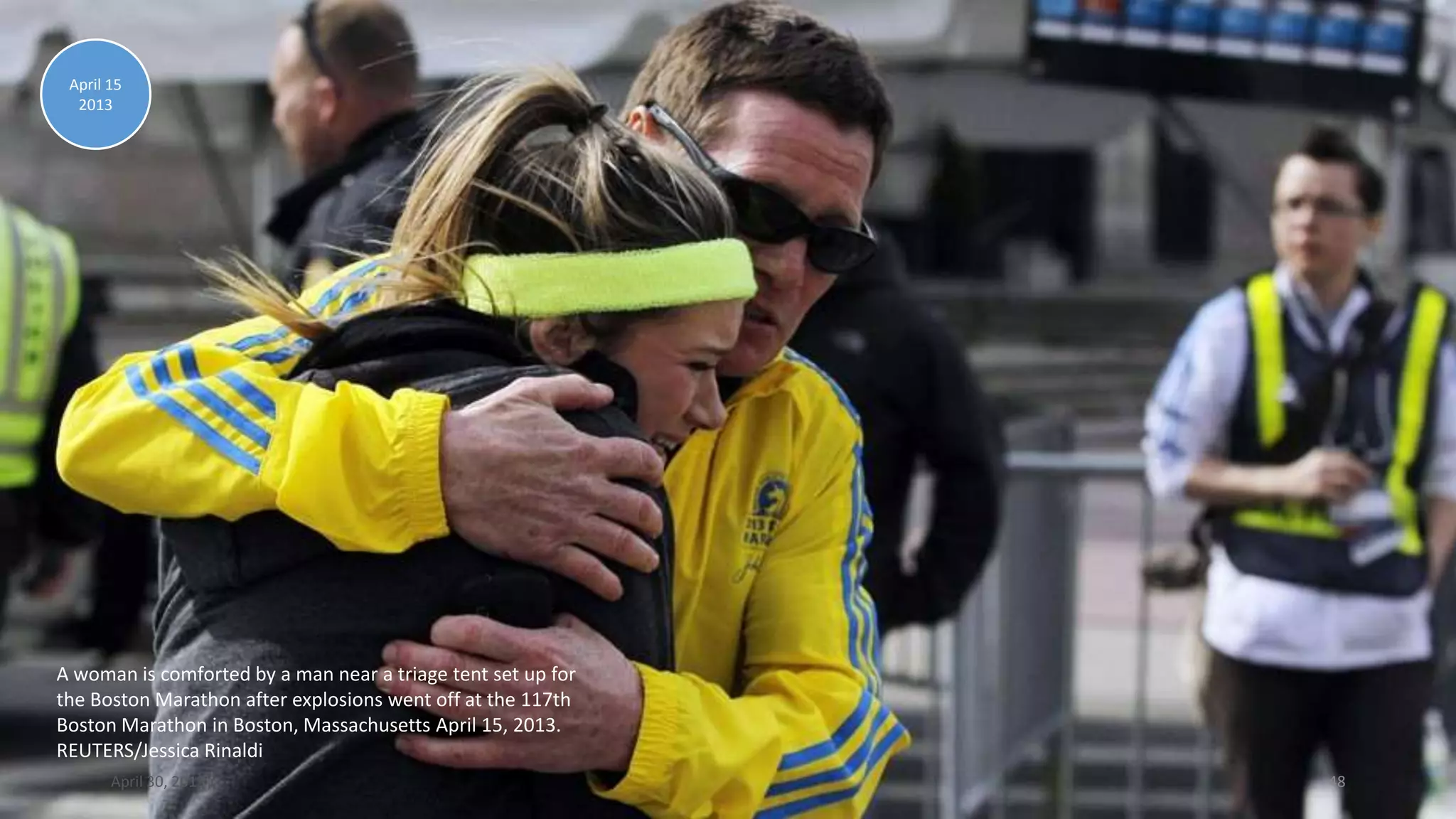 A woman is comforted by a man near a triage tent set up for
the Boston Marathon after explosions went off at the 117th
Boston Marathon in Boston, Massachusetts April 15, 2013.
REUTERS/Jessica Rinaldi
April 15
2013
April 30, 2013 48
 