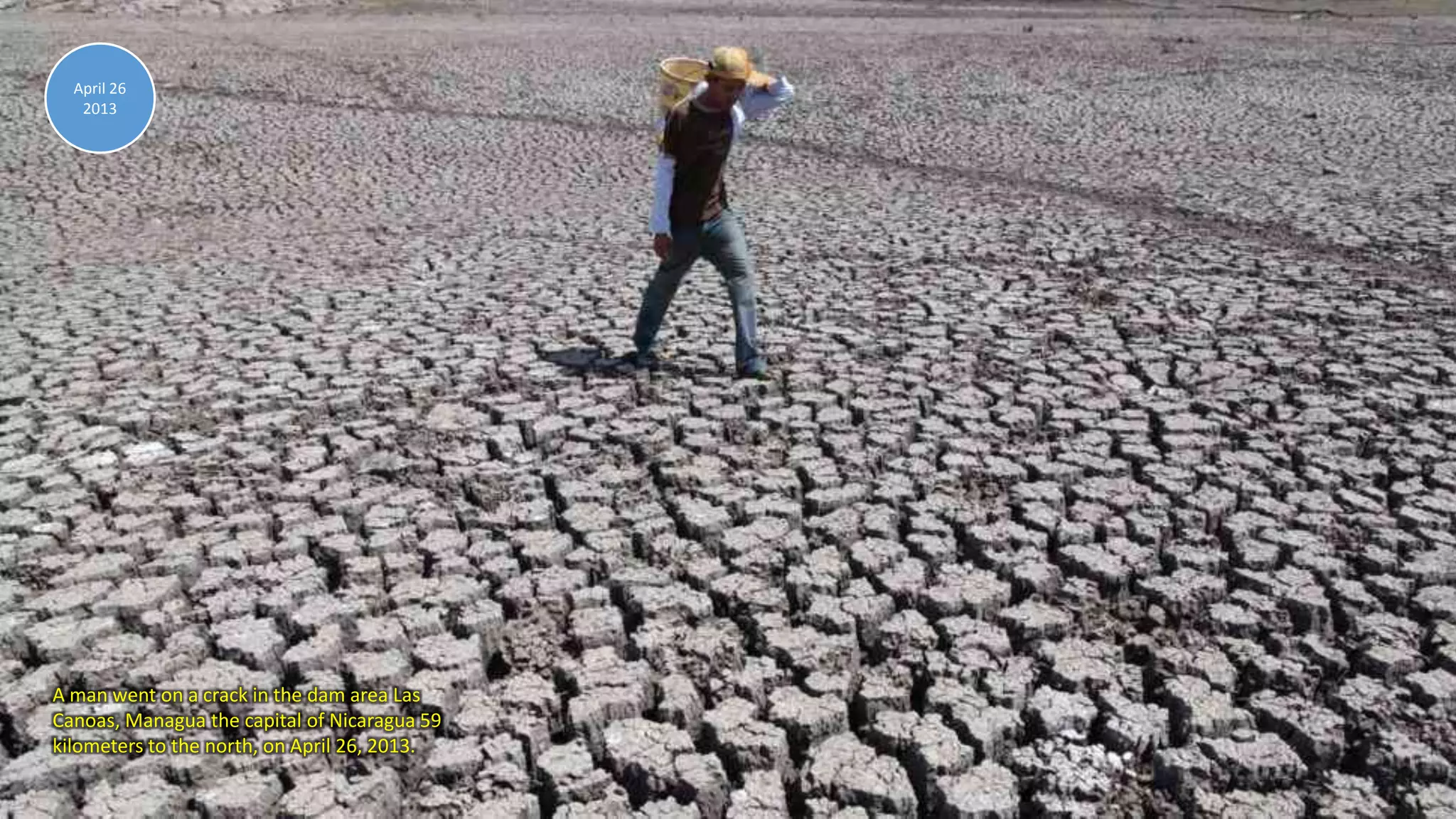 April 30, 2013 96
A man went on a crack in the dam area Las
Canoas, Managua the capital of Nicaragua 59
kilometers to the north, on April 26, 2013.
April 26
2013
 