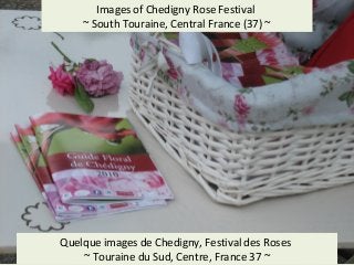 Visit: Social History of the Touraine: http://jimmcneill.wordpress.com/
Images of Chedigny Rose Festival
~ South Touraine, Central France (37) ~
Quelque images de Chedigny, Festival des Roses
~ Touraine du Sud, Centre, France 37 ~
 