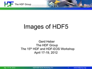 The HDF Group

Images of HDF5
Gerd Heber
The HDF Group
The 15th HDF and HDF-EOS Workshop
April 17-19, 2012

Apr. 17-19, 2012

HDF/HDF-EOS Workshop XV

1

www.hdfgroup.org

 