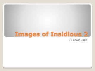 Images of Insidious 2
By Lewis Jupp
 