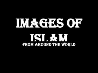 Images of
  Islam
From around the world
 