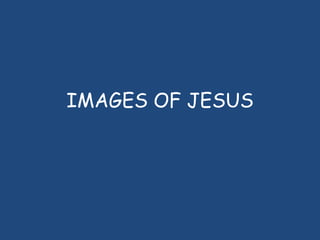 IMAGES OF JESUS
 