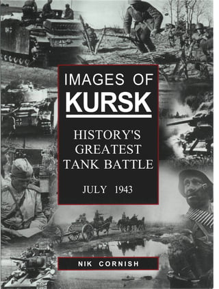 IMAGES OF
KURSK
HISTORY'S
GREATEST
TANK BATTLE
JULY 1943
N I K C O R N I S H
 