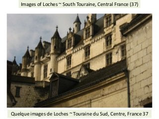 Visit: Social History of the Touraine: http://jimmcneill.wordpress.com/
Images of Loches ~ South Touraine, Central France (37)
Quelque images de Loches ~ Touraine du Sud, Centre, France 37
 