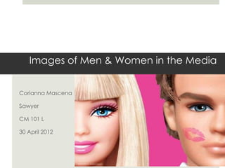Images of Men & Women in the Media


Corianna Mascena

Sawyer

CM 101 L

30 April 2012
 