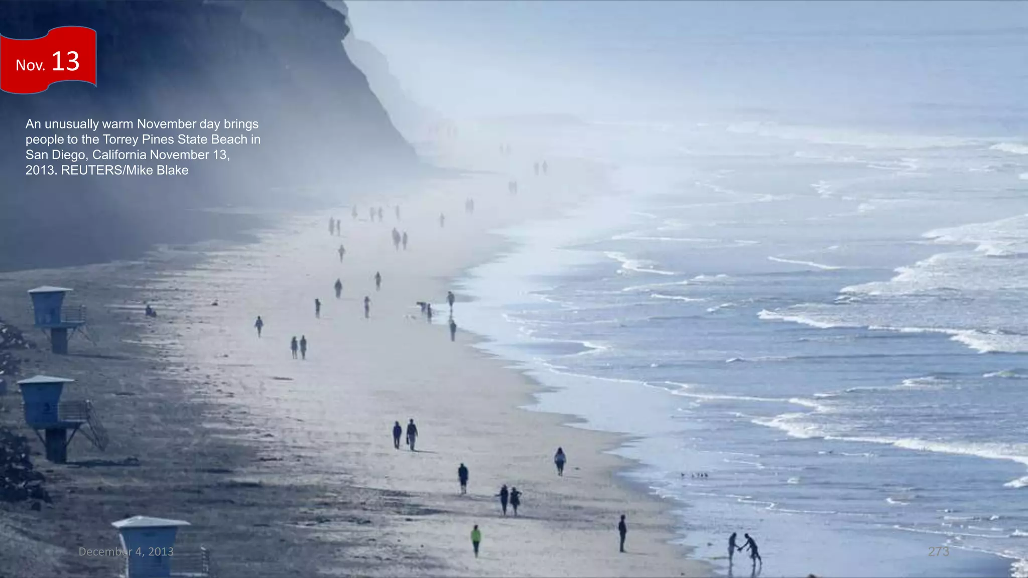 Nov.

13

An unusually warm November day brings
people to the Torrey Pines State Beach in
San Diego, California November 13,
2013. REUTERS/Mike Blake

December 4, 2013

273

 