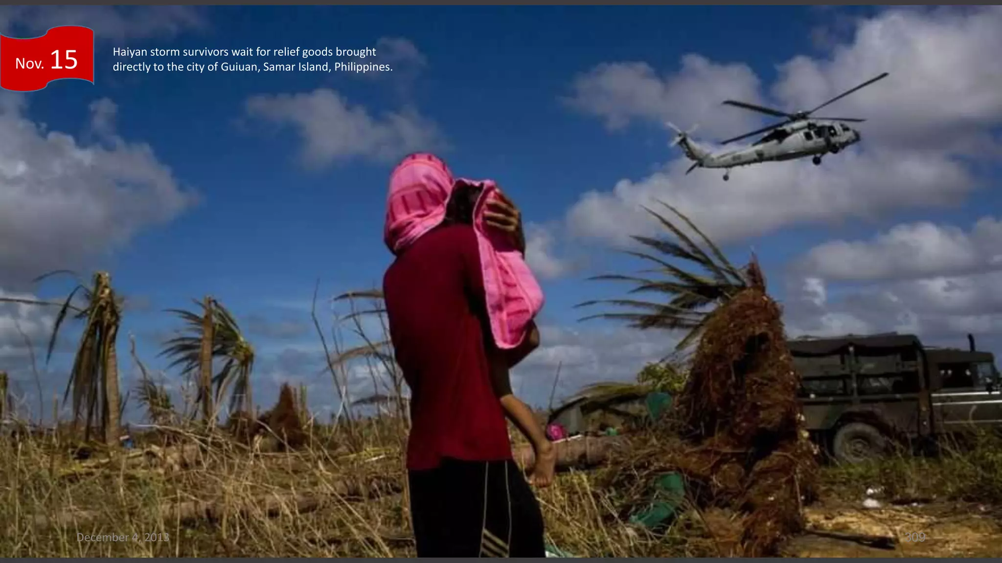 Nov.

15

Haiyan storm survivors wait for relief goods brought
directly to the city of Guiuan, Samar Island, Philippines.

December 4, 2013

309

 