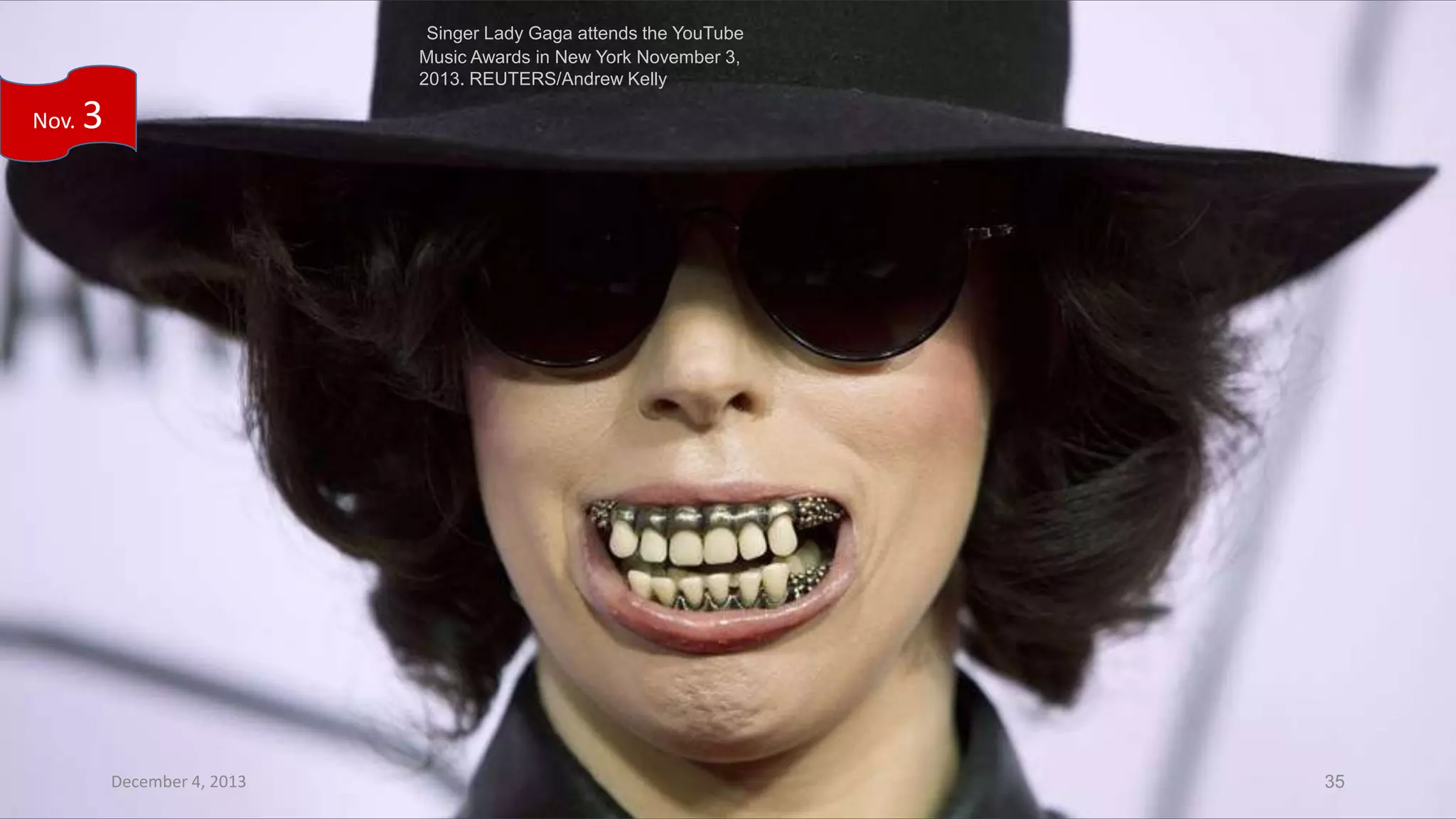 Singer Lady Gaga attends the YouTube
Music Awards in New York November 3,
2013. REUTERS/Andrew Kelly

Nov.

3

December 4, 2013

35

 