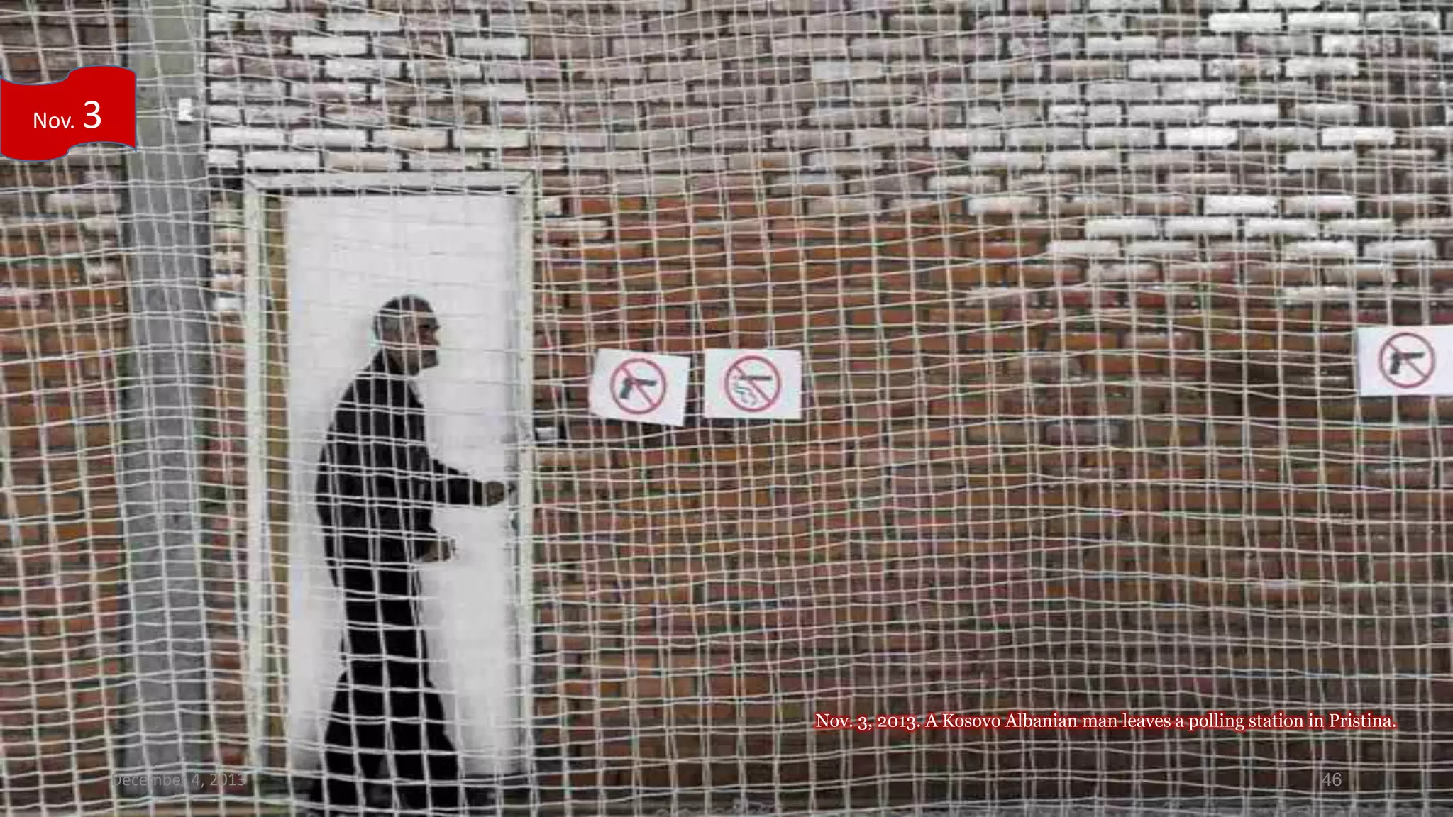 Nov.

3

Nov. 3, 2013. A Kosovo Albanian man leaves a polling station in Pristina.
December 4, 2013

46

 
