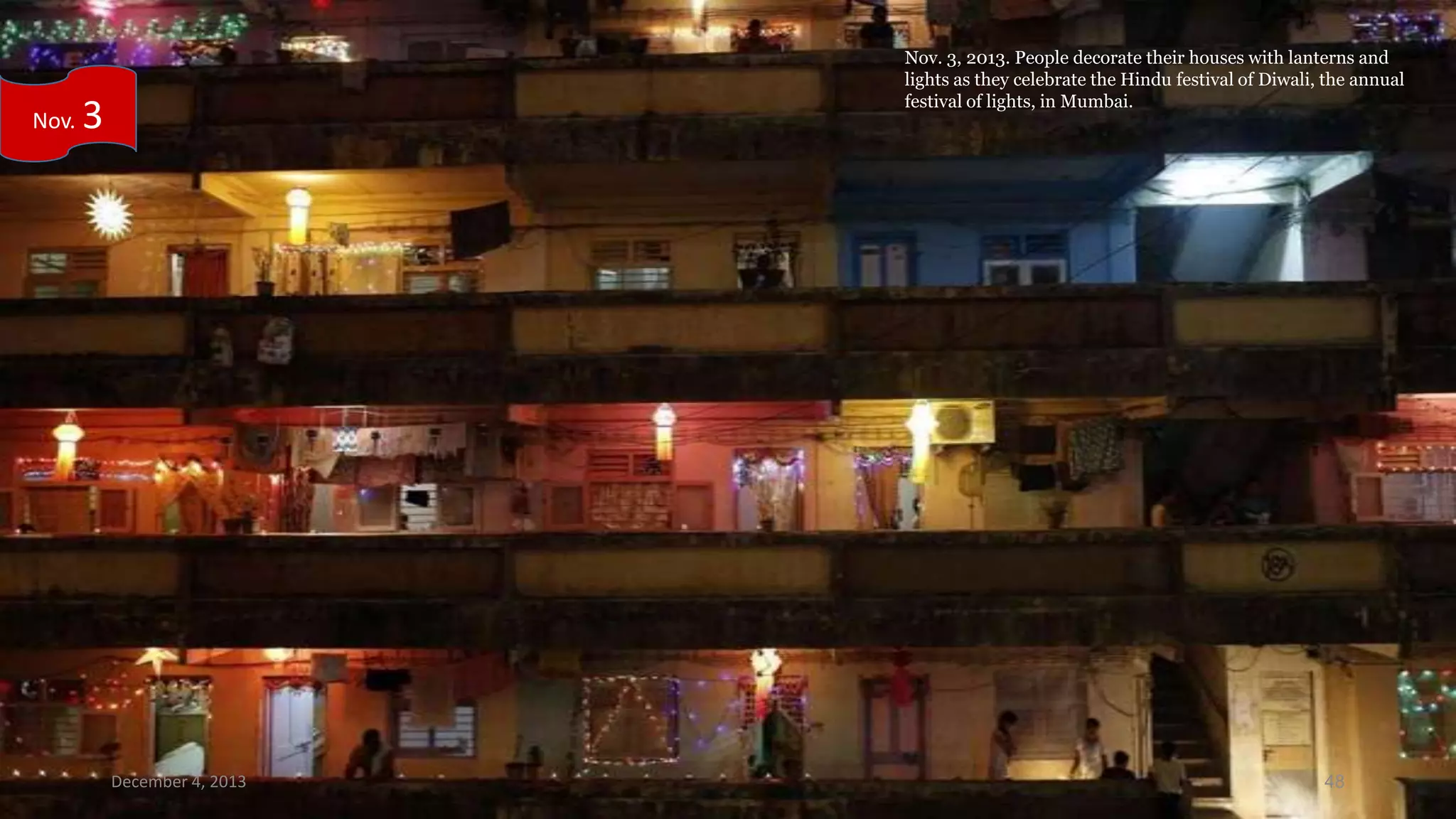 Nov.

Nov. 3, 2013. People decorate their houses with lanterns and
lights as they celebrate the Hindu festival of Diwali, the annual
festival of lights, in Mumbai.

3

December 4, 2013

48

 