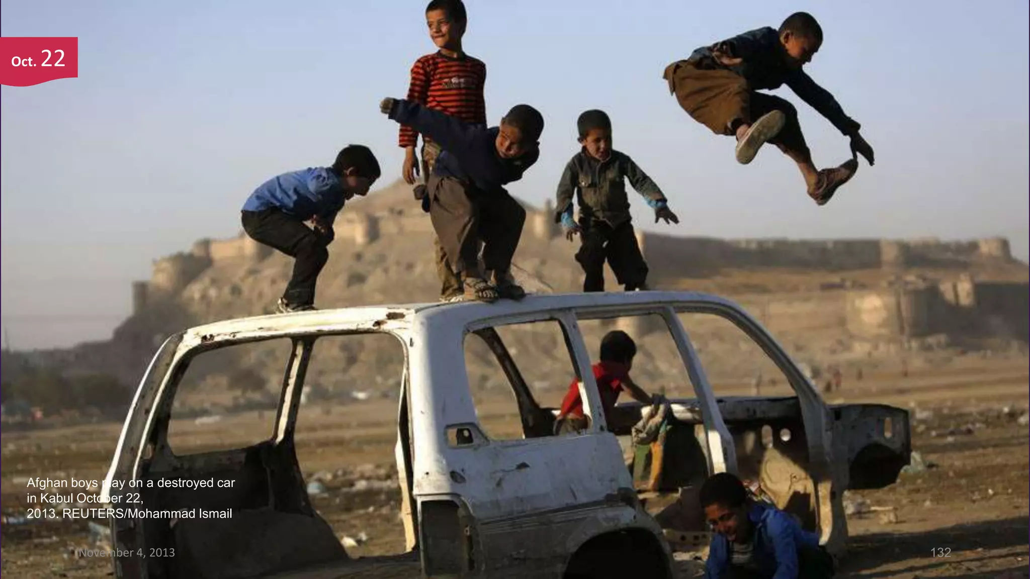 Oct.

22

Afghan boys play on a destroyed car
in Kabul October 22,
2013. REUTERS/Mohammad Ismail
November 4, 2013

132

 