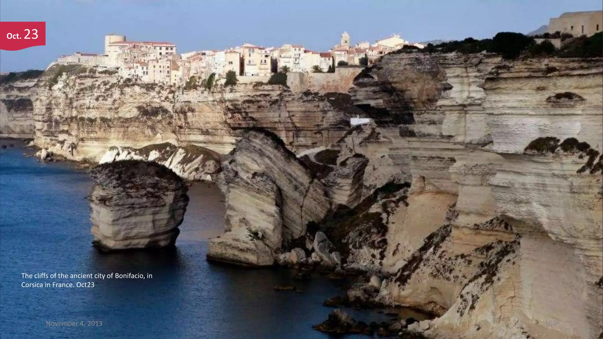 Oct.

23

The cliffs of the ancient city of Bonifacio, in
Corsica in France. Oct23

November 4, 2013

159

 