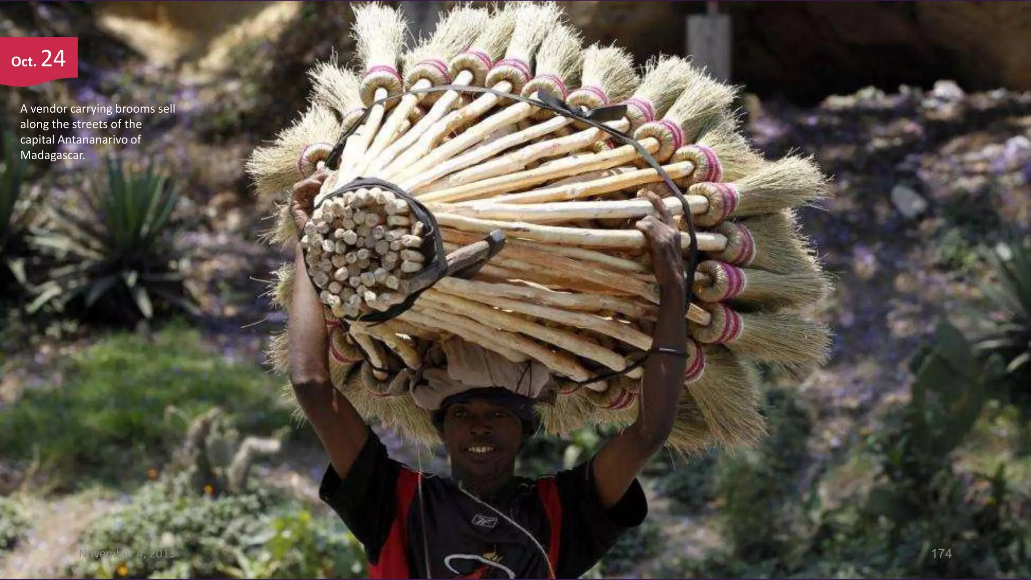 Oct.

24

A vendor carrying brooms sell
along the streets of the
capital Antananarivo of
Madagascar.

November 4, 2013

174

 