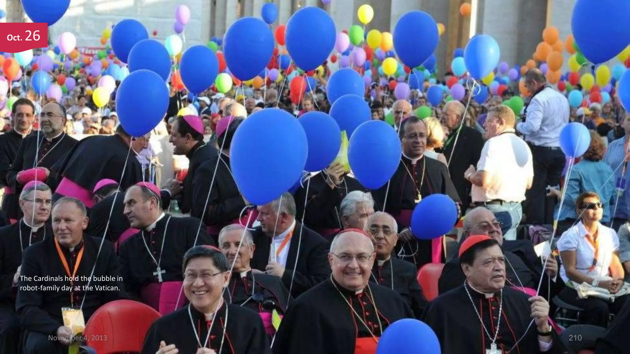 Oct.

26

The Cardinals hold the bubble in
robot-family day at the Vatican.

November 4, 2013

210

 