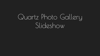 Quartz Photo Gallery
Slideshow
 