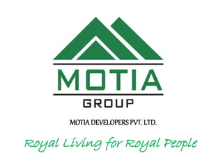 Royal Living for Royal People
MOTIA DEVELOPERSPVT. LTD.
 