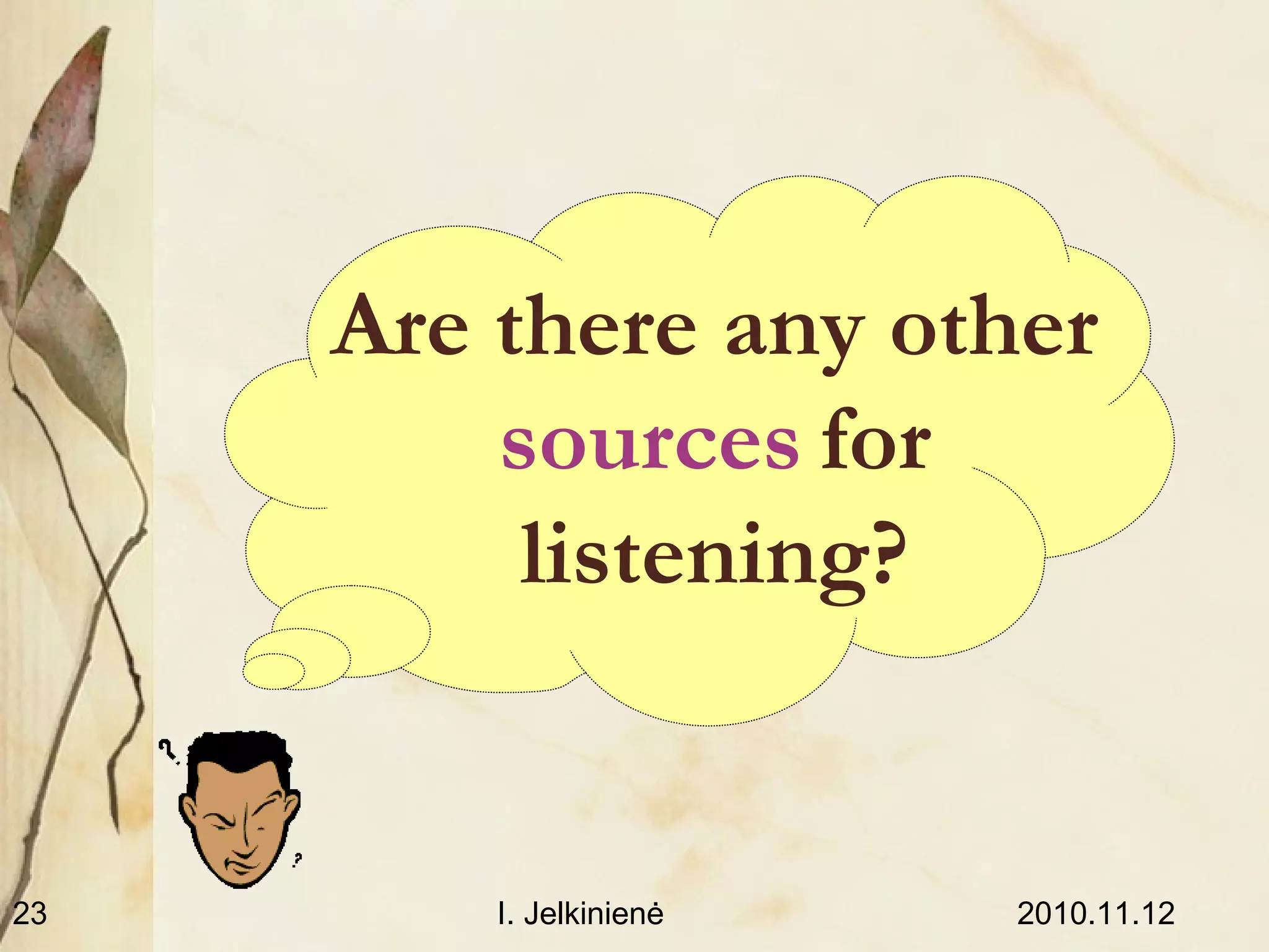 2010.11.12I. Jelkinienė23
Are there any other
sources for
listening?
 