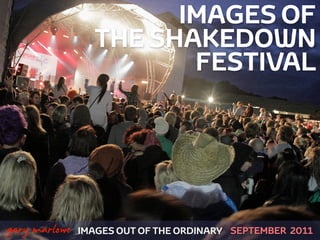 IMAGES OF
                     THE SHAKEDOWN
                            FESTIVAL




!



    gary marlowe   IMAGES OUT OF THE ORDINARY SEPTEMBER 2011
 